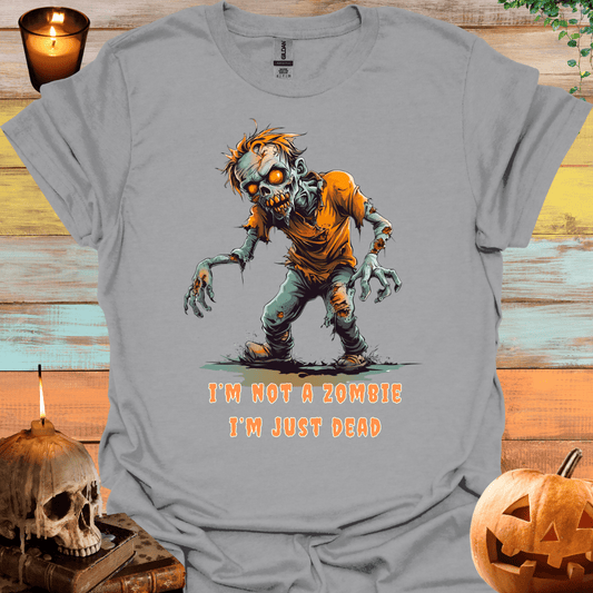 Not Zombie Just dead T-Shirt