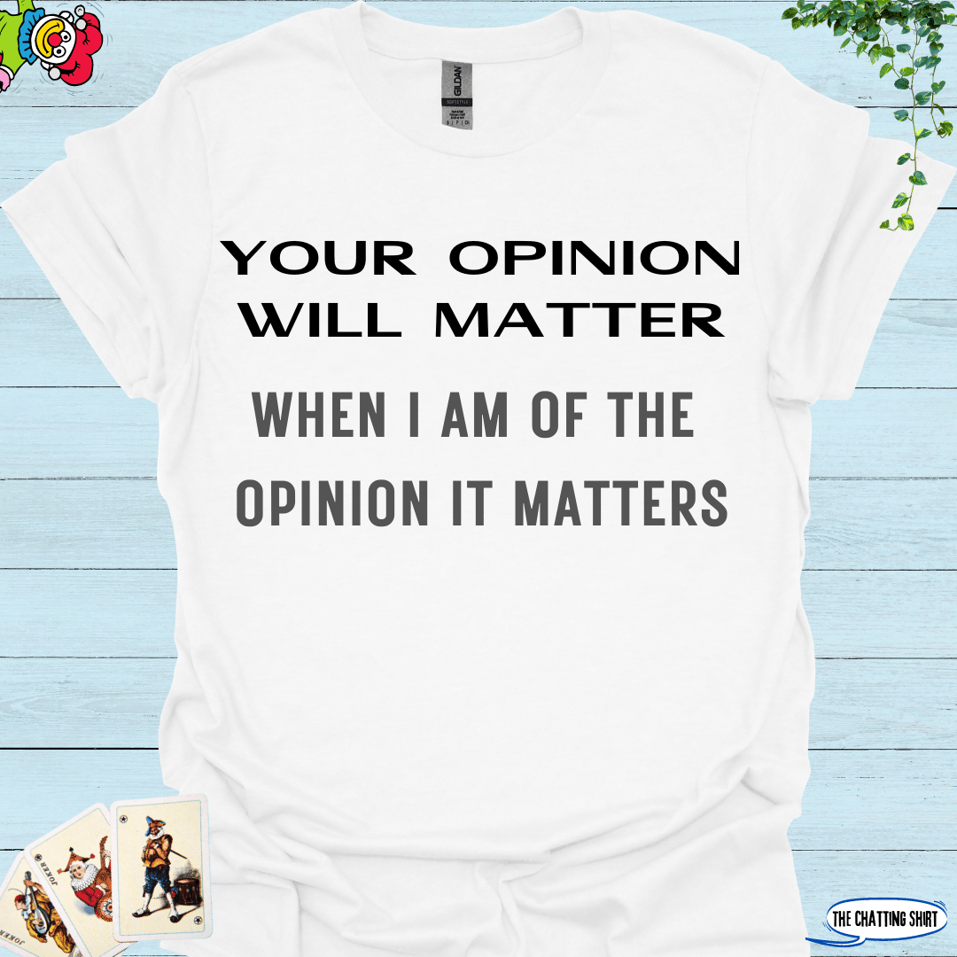 Your Opinion Will Matter T-Shirt