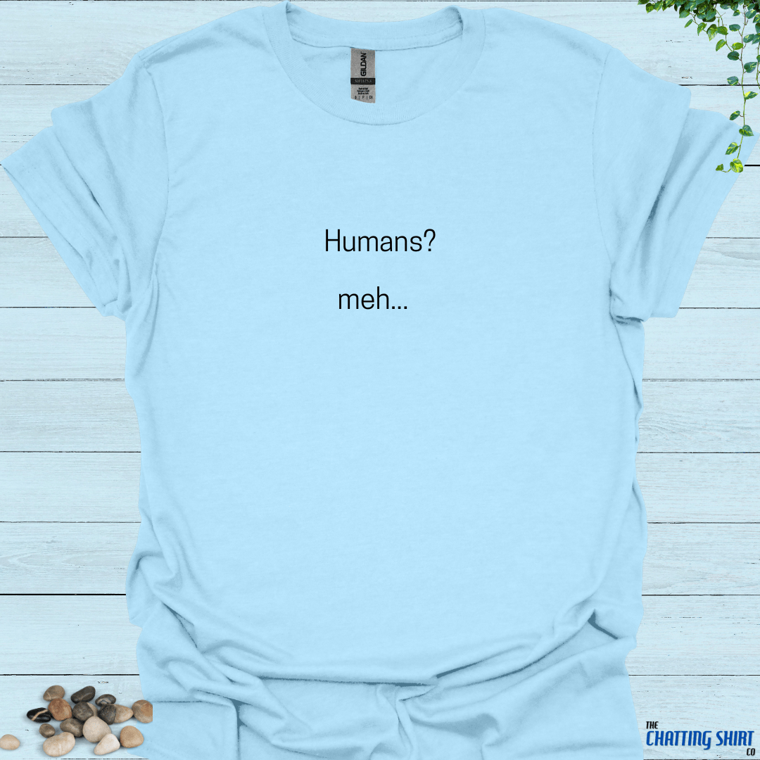 Humans meh.. T-Shirt