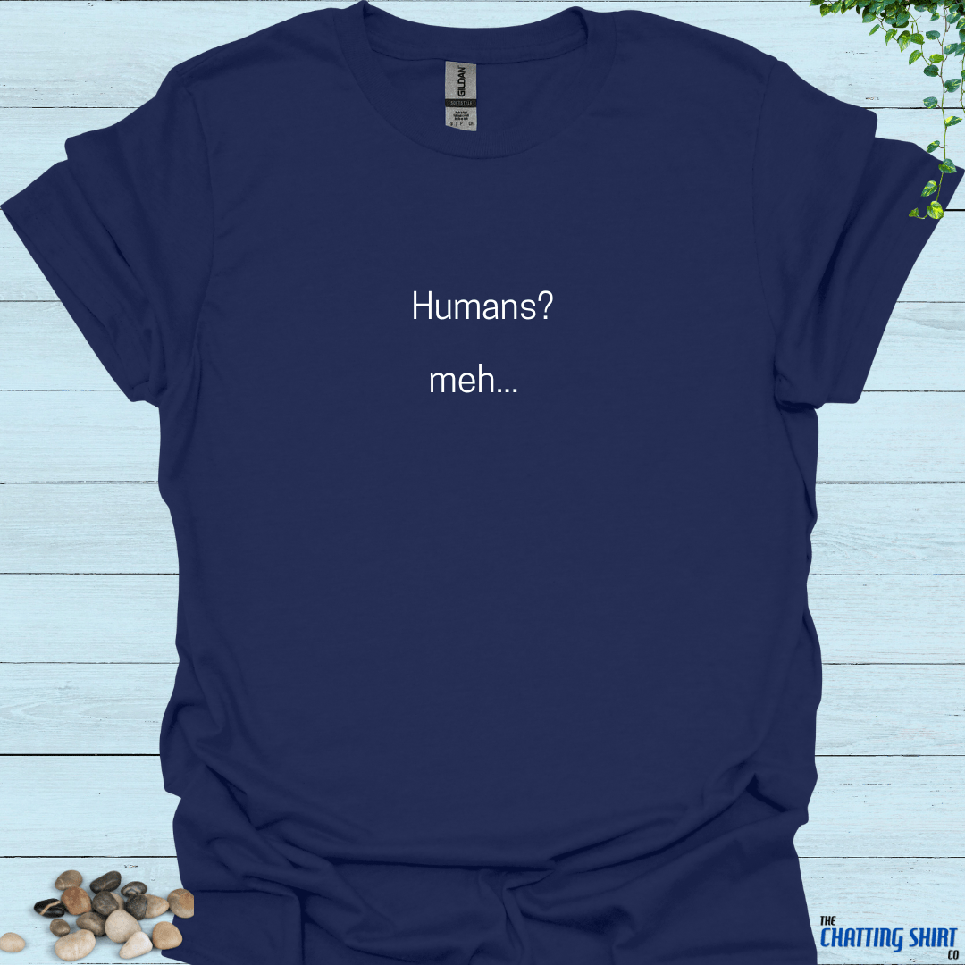 Humans meh.. T-Shirt