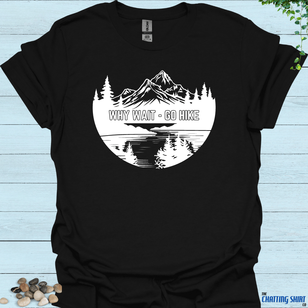 Why Wait Go Hike T Shirt