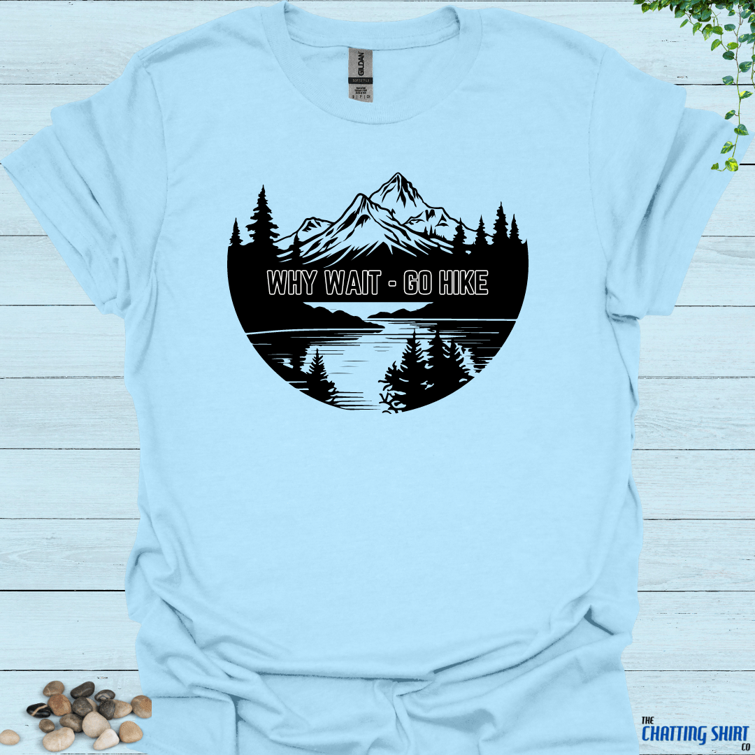 Why Wait Go Hike T Shirt