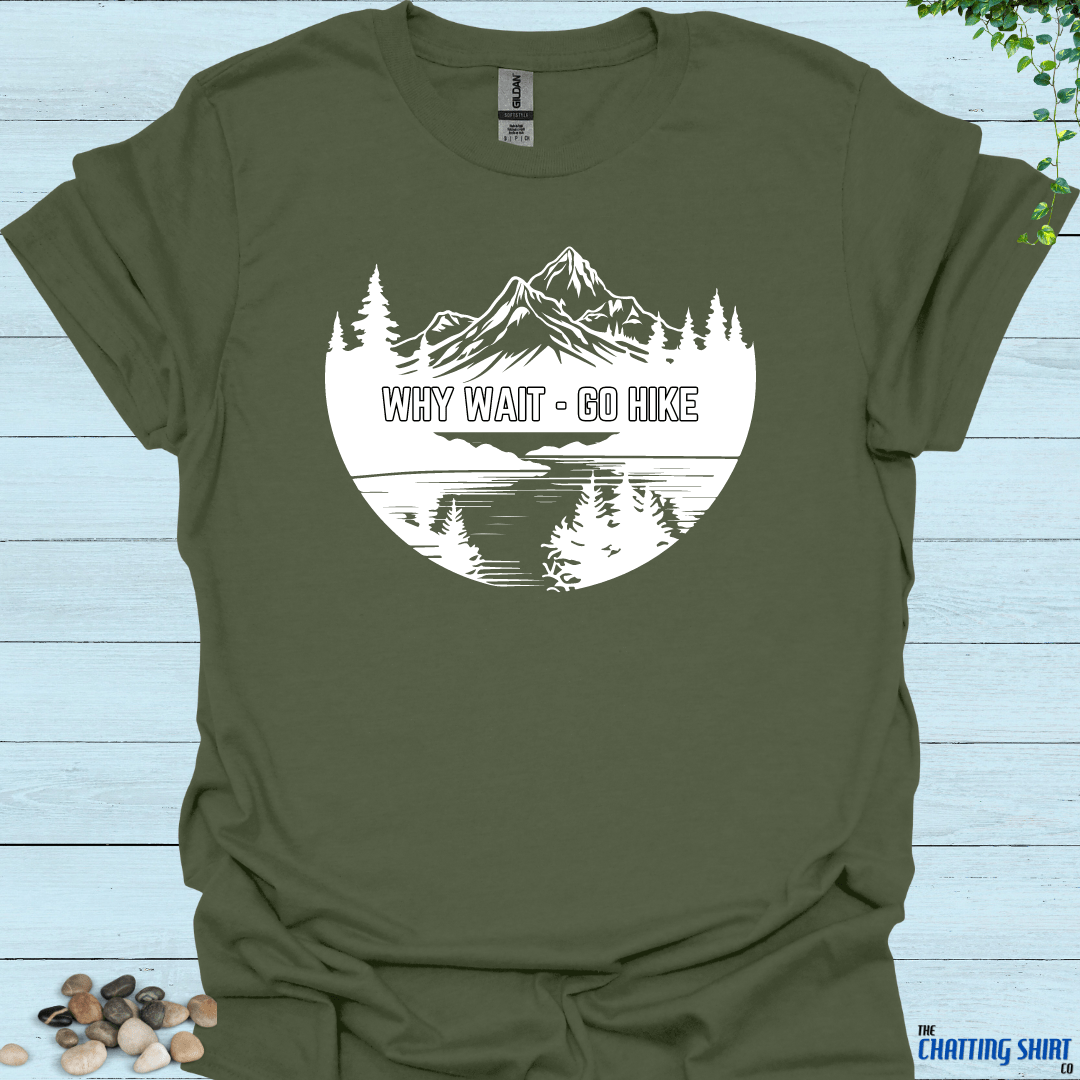 Why Wait Go Hike T Shirt