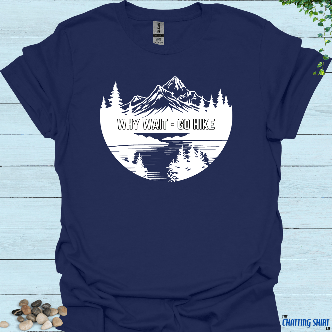 Why Wait Go Hike T Shirt